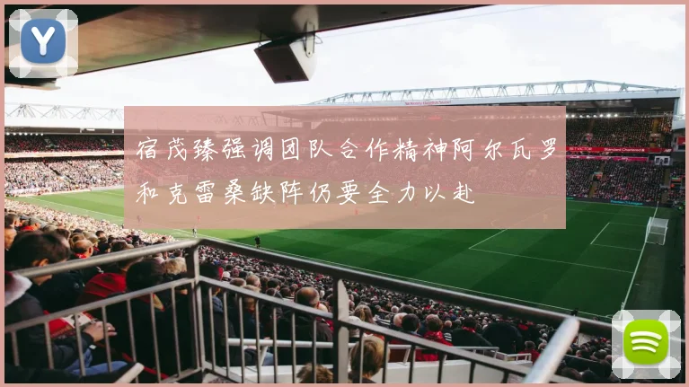 宿茂臻强调团队合作精神阿尔瓦罗和克雷桑缺阵仍要全力以赴