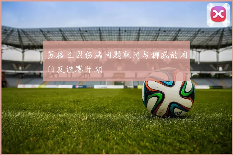 苏格兰因伤病问题取消与挪威的闭门友谊赛计划